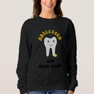 Cute Abscessed With Dental Hygiene Dental Oral Sweatshirt