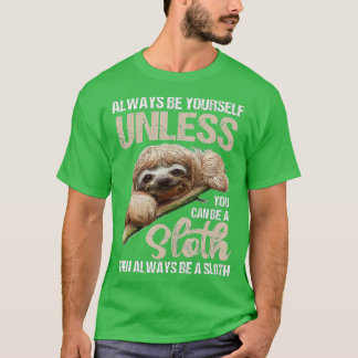 Cute Always Be Yourself Unless You Can Be A Sloth  T-Shirt