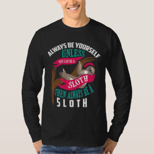 Cute Always Be Yourself Unless You Can Be A Sloth  T-Shirt