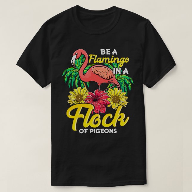 Cute amp Funny Be a Flamingo In a Flock of Pigeons T-Shirt (Design Front)