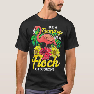 Cute amp Funny Be a Flamingo In a Flock of Pigeons T-Shirt