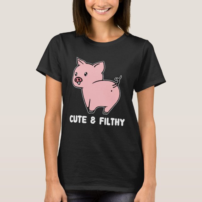 Cute And Filthy Pig T-Shirt (Front)
