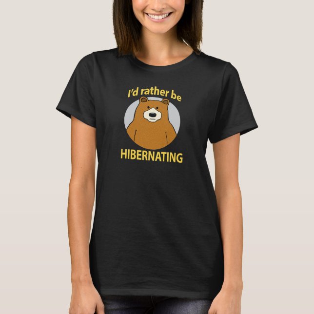 Cute and Funny Bear Rather Be Hibernating T-Shirt (Front)