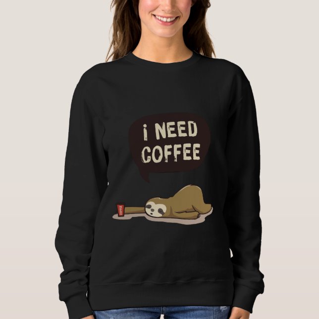 Cute Animal Drawing Sloth Meme I Need Coffee Sweatshirt (Front)