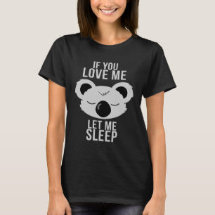 Cute Animal  Sleeping Koala If You Love Me Let Me  T-Shirt
