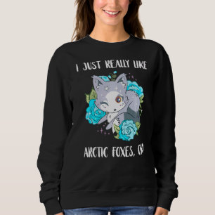 Cute Arctic Fox Fox I Just Really Like Artic Foxes Sweatshirt