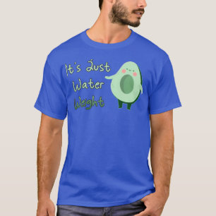 Cute Avocado Its Just Water Weight T-Shirt
