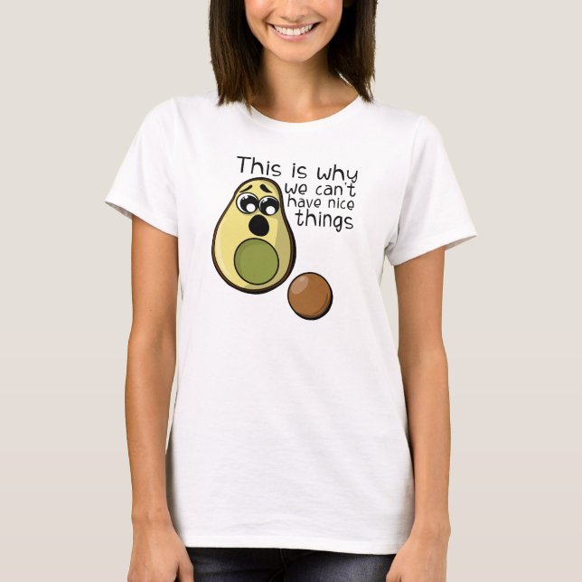 Cute Avocado This is Why We Can't Have Nice Things T-Shirt (Front)