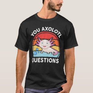 Cute Axolotl Funny You Axolotl Questions White Sal T-Shirt