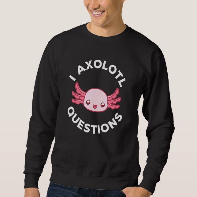 Cute Axolotl I Axolotl Questions 6 Sweatshirt (Front)