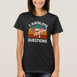 Cute Axolotl I Axolotl Questions Golden Axolotl P T-Shirt