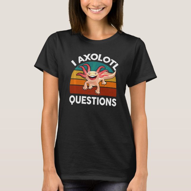 Cute Axolotl  I Axolotl Questions Golden Axolotl P T-Shirt (Front)