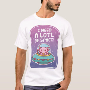 Cute Axolotl In Spaceship Need A Lotl Space Funny T-Shirt