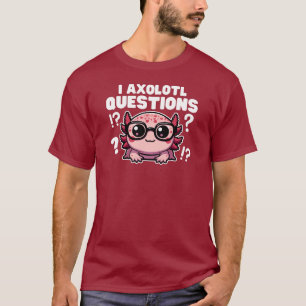 Cute Axolotl Pun I Axolotl Questions T-Shirt