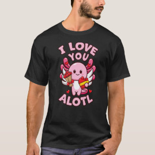 Cute Axolotl Valentines Day  I Love You Alotl T-Shirt