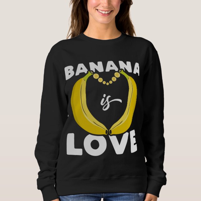 Cute Banana is Love funny quote for Banana Lover Sweatshirt (Front)