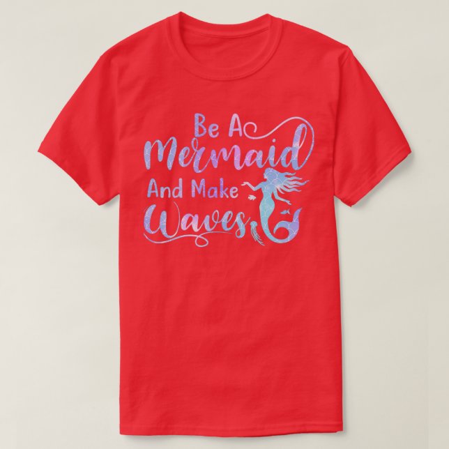 Cute Be a Mermaid and Make Some Waves T-Shirt (Design Front)