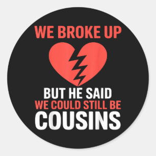 Cute Broke Up But He Said Could Be Cousins Artwork Classic Round Sticker