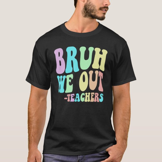 Cute BRUH WE OUT Teachers End Last Day Of School G T-Shirt (Front)