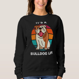Cute Bulldog Owners It's A Bulldog Life For Dog Wa Sweatshirt