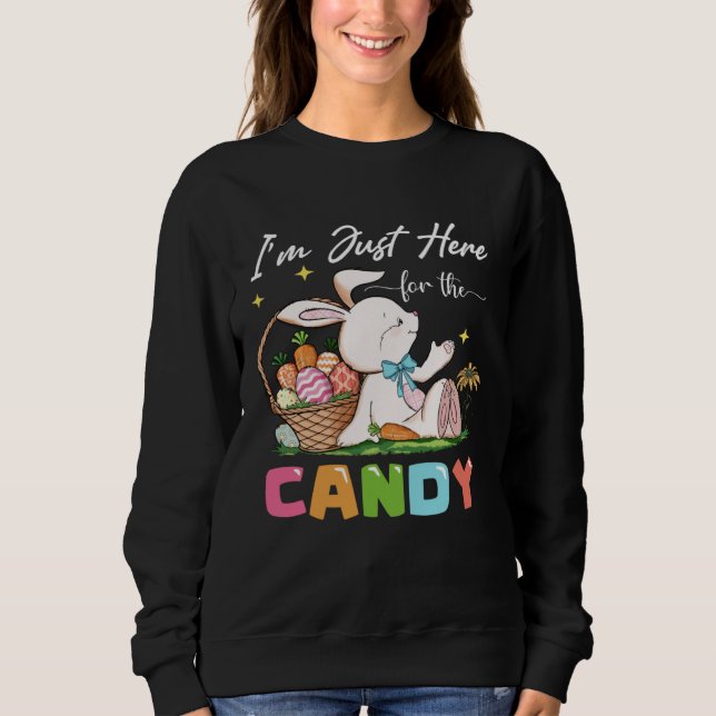 Cute Bunny  Easter I m Just Here For Easter Candy  Sweatshirt (Front)