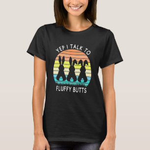 Cute Bunny Yep I Talk To Fluffy Butts T-Shirt