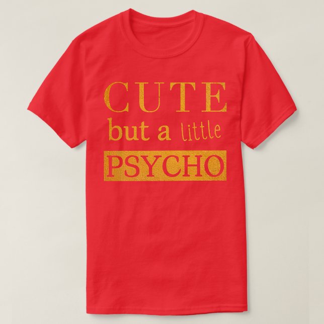 Cute But A Little Psycho GoldFunny  T-Shirt (Design Front)