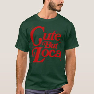 Cute but Loca, Latina Chula Cabrona Chingona, Lati T-Shirt