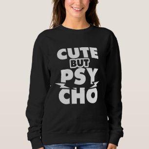 Cute But Psycho Sweatshirt