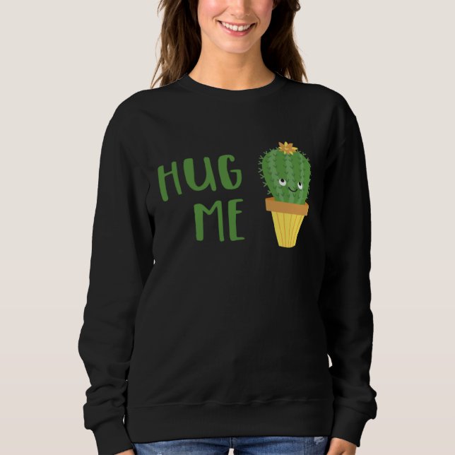 Cute Cactus  Hug Me Sweatshirt (Front)