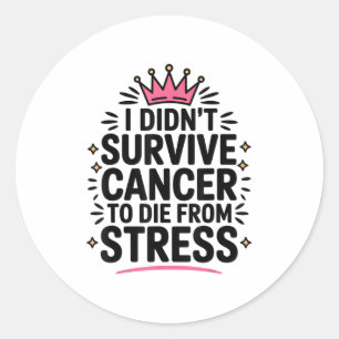 Cute Cancer I Didnt Survive Cancer To Die From Str Classic Round Sticker