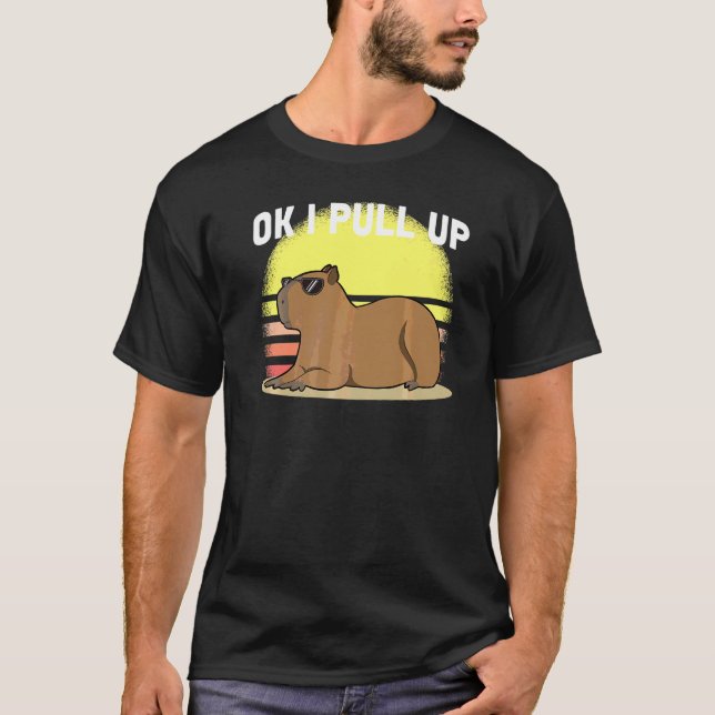 Cute Capybara Ok I Pull Up Capybara  Meme T-Shirt (Front)