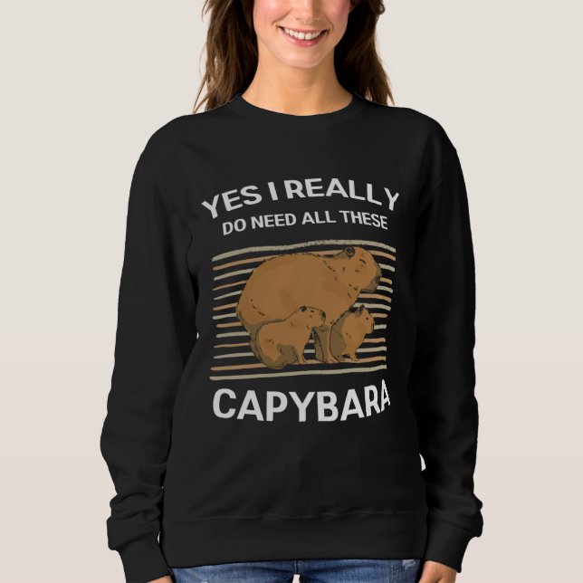 Cute Capybara Yes I Really Do Need All These Capyb Sweatshirt (Front)