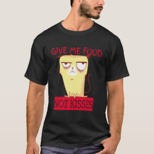 Cute cat give me food not kisses T-Shirt