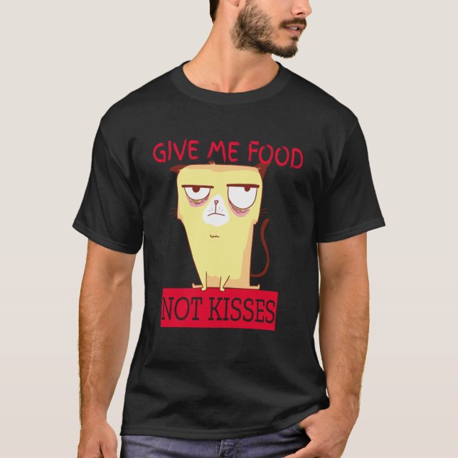 Cute cat give me food not kisses T-Shirt (Front)