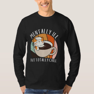 Cute Cat Mentally Ill But Totally Chill Funny Meme T-Shirt