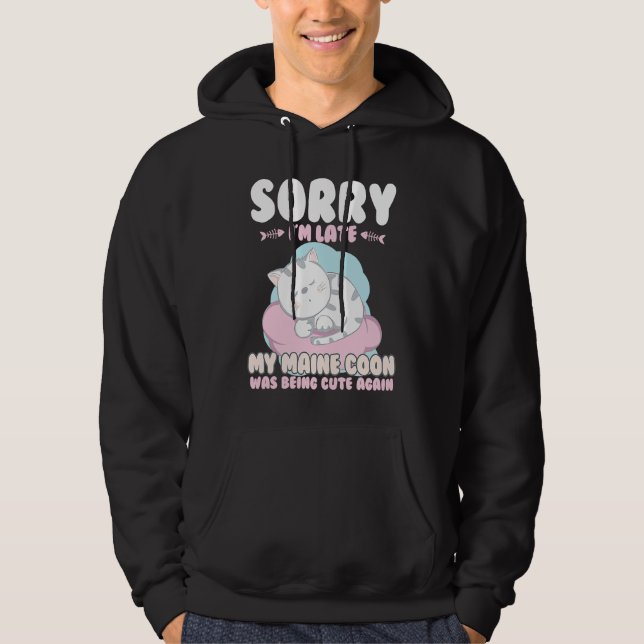Cute Cat , Sorry Im Late My Maine Coon Being Cute  Hoodie (Front)