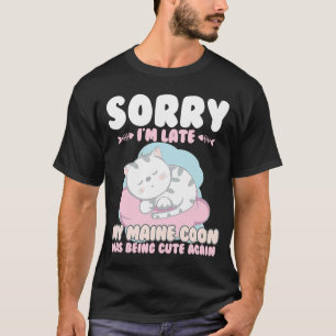 Cute Cat , Sorry Im Late My Maine Coon Being Cute  T-Shirt