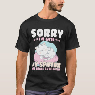 Cute Cat  Sorry Im Late My Sphynx Being Cute Again T-Shirt