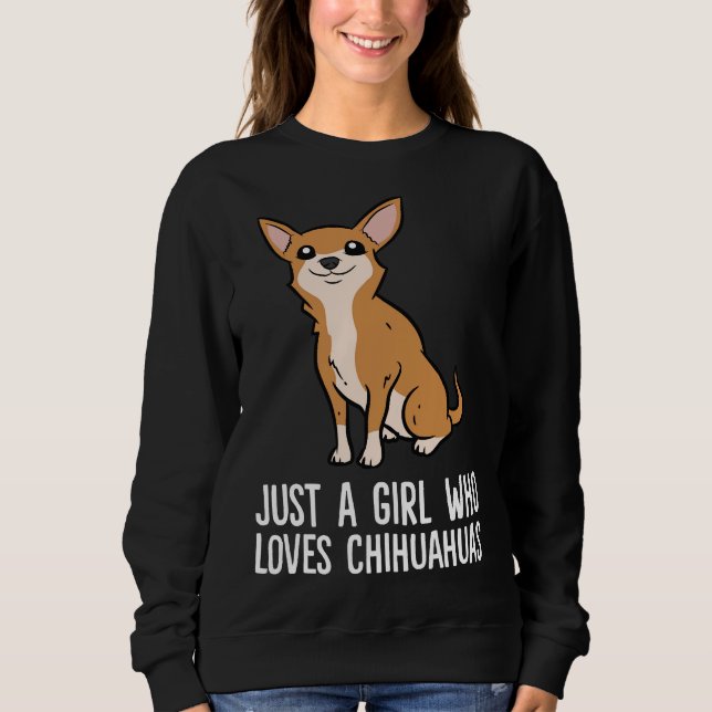Cute Chihuahua Just A Girl Who Loves Chihuahuas Sweatshirt (Front)