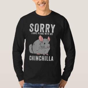 Cute Chinchillas Sorry I Have Plans With My Chinch T-Shirt