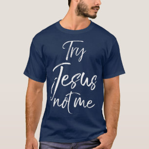 Cute Christian Quote for Women Funny Saying Try T-Shirt