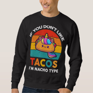 Cute Cinco De Mayo If You Don't Like Tacos I'm Nac Sweatshirt