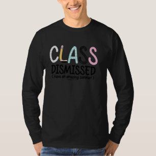Cute Class Dismissed Have An Amazing Summer Teache T-Shirt