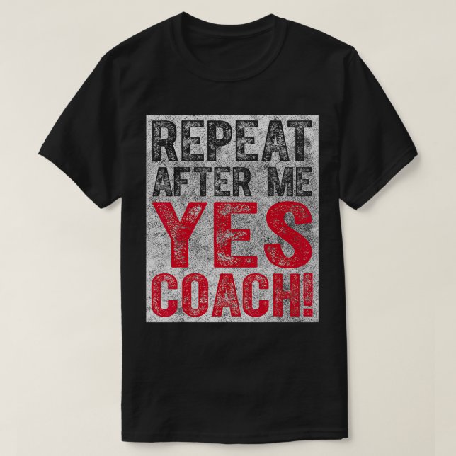 Cute Coaching Gift Repeat After Me Yes Coach  T-Shirt (Design Front)