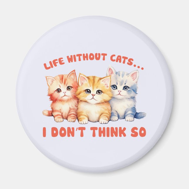 Cute Colourful Kittens - Life Without Cats? Magnet (Front)
