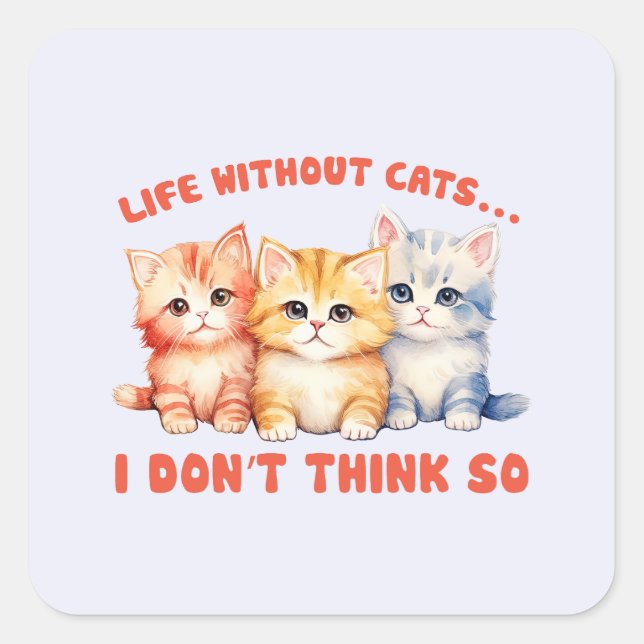 Cute Colourful Kittens - Life Without Cats? Square Sticker (Front)