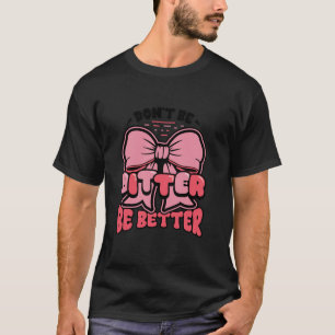 Cute Coquette Bow Don t Be Bitter Be Better Pink R T-Shirt