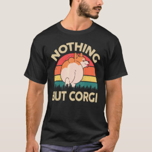 Cute Corgi Butt Nothing But Corgi Pembroke Welsh C T-Shirt