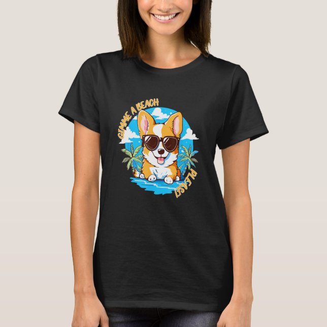 Cute Corgi Gimme A Beach Please! Summer Time Funny T-Shirt (Front)